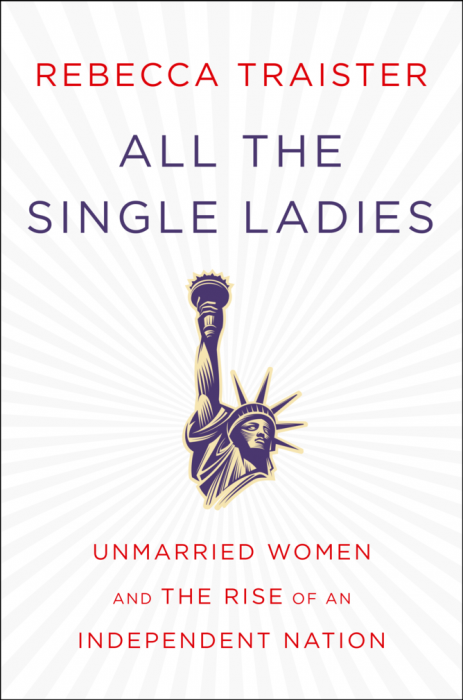 Adapted from All the Single Ladies: Unmarried Women and the Rise of an Independent Nation, by Rebecca Traister, to be published by Simon & Schuster, Inc. Copyright © 2016 by Rebecca Traister.