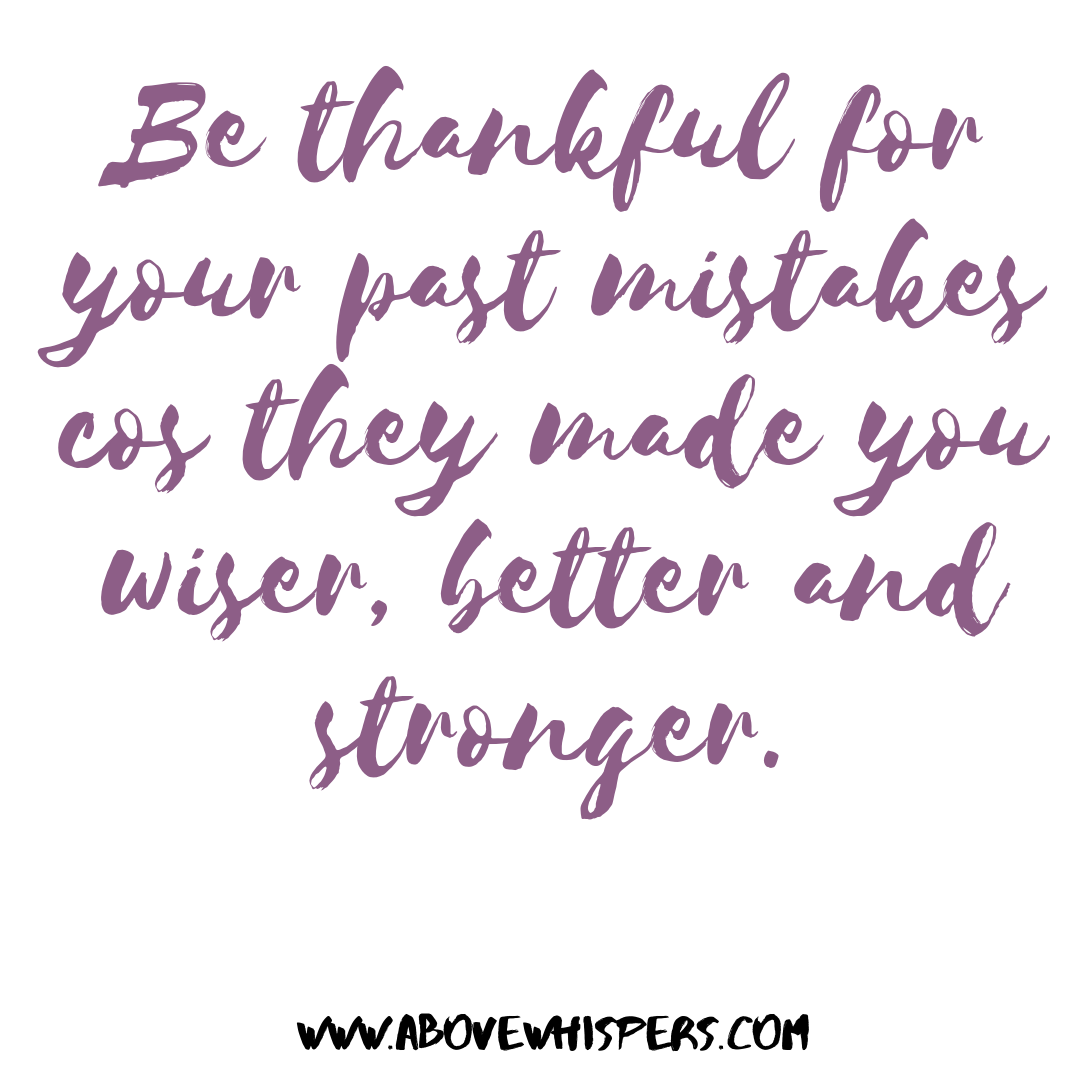 Be thankful for your past mistakes cos they made you wiser, better and stronger. _