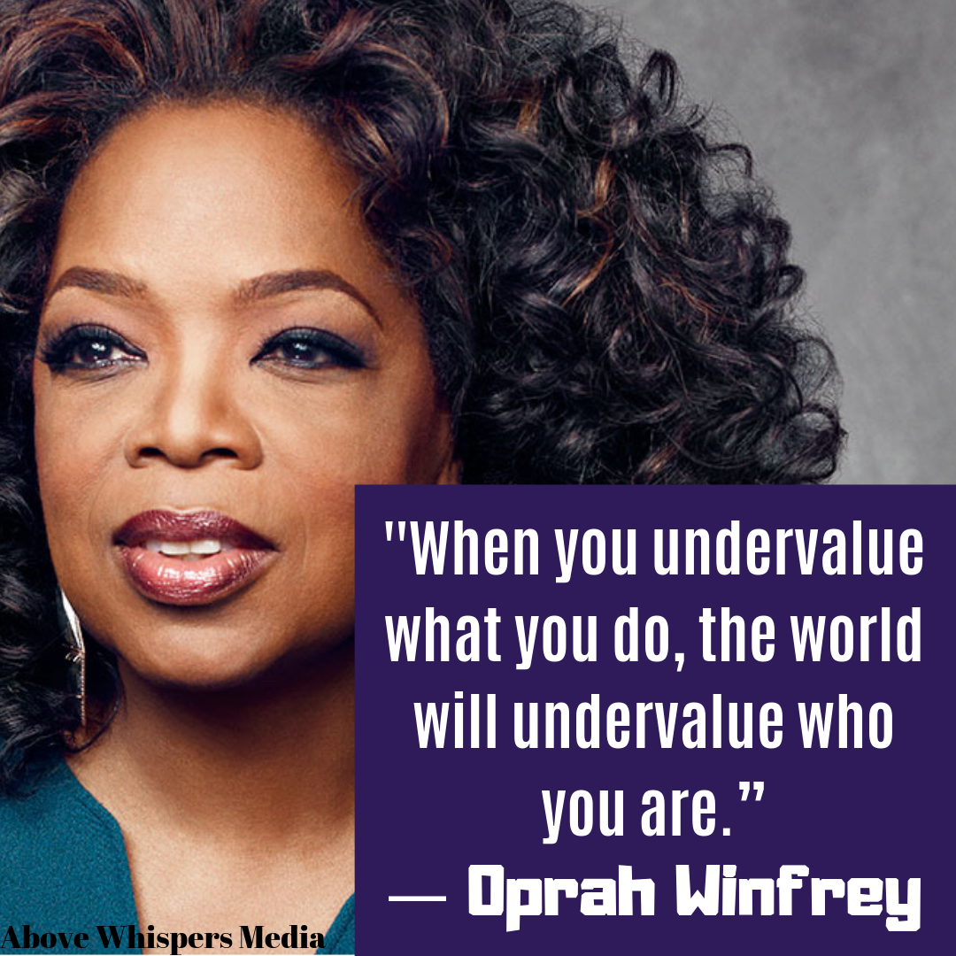 When you undervalue what you do, the world will undervalue who you are.” ― Oprah Winfrey